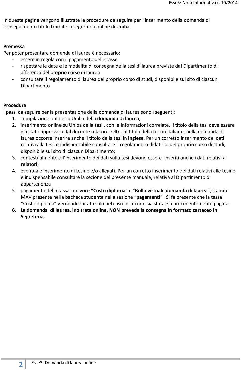 Dipartimento di afferenza del proprio corso di laurea - consultare il regolamento di laurea del proprio corso di studi, disponibile sul sito di ciascun Dipartimento Procedura I passi da seguire per