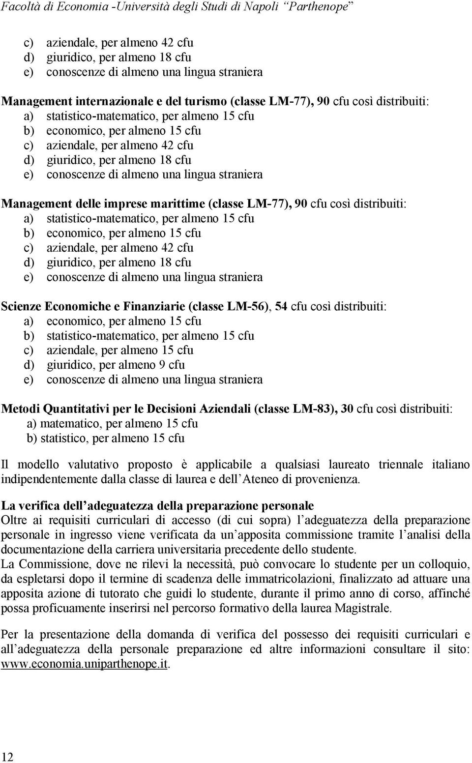 conoscenze di almeno una lingua straniera Management delle imprese marittime (classe LM-77), 90 cfu così distribuiti: a) statistico-matematico, per almeno 15 cfu b) economico, per almeno 15 cfu c)