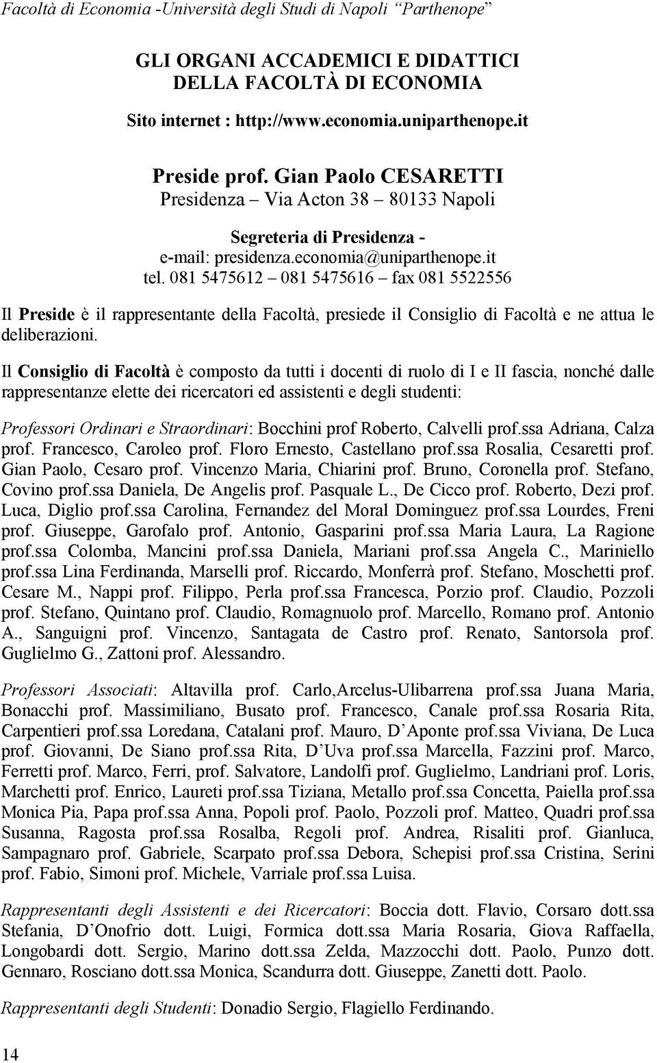 081 5475612 081 5475616 fax 081 5522556 Il Preside è il rappresentante della Facoltà, presiede il Consiglio di Facoltà e ne attua le deliberazioni.