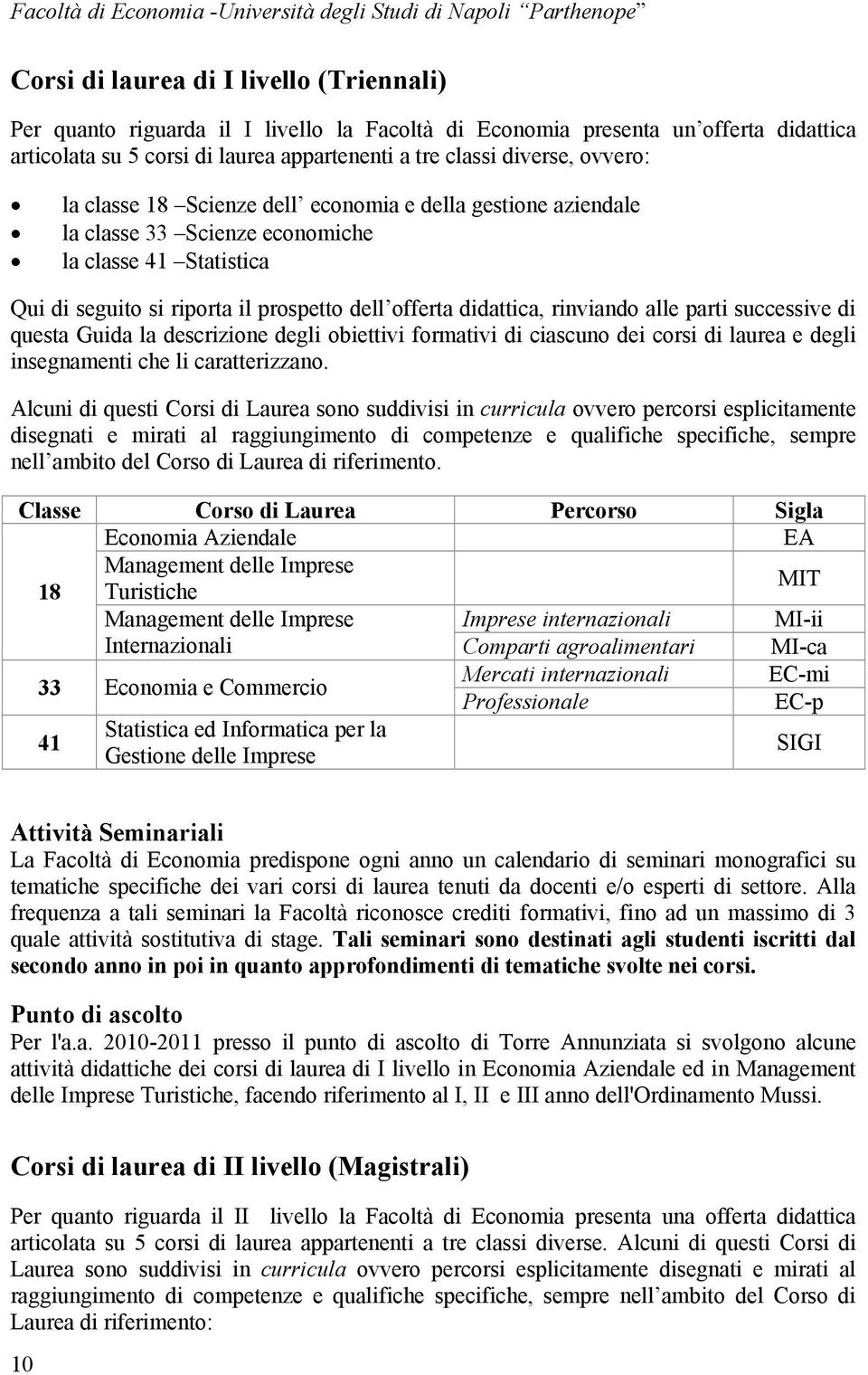 seguito si riporta il prospetto dell offerta didattica, rinviando alle parti successive di questa Guida la descrizione degli obiettivi formativi di ciascuno dei corsi di laurea e degli insegnamenti