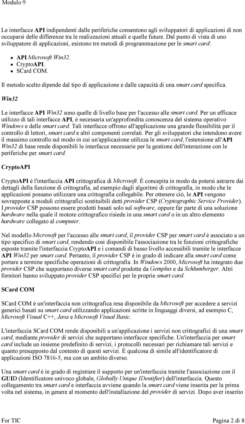Il metodo scelto dipende dal tipo di applicazione e dalle capacità di una smart card specifica. Win32 Le interfacce API Win32 sono quelle di livello base per l'accesso alle smart card.