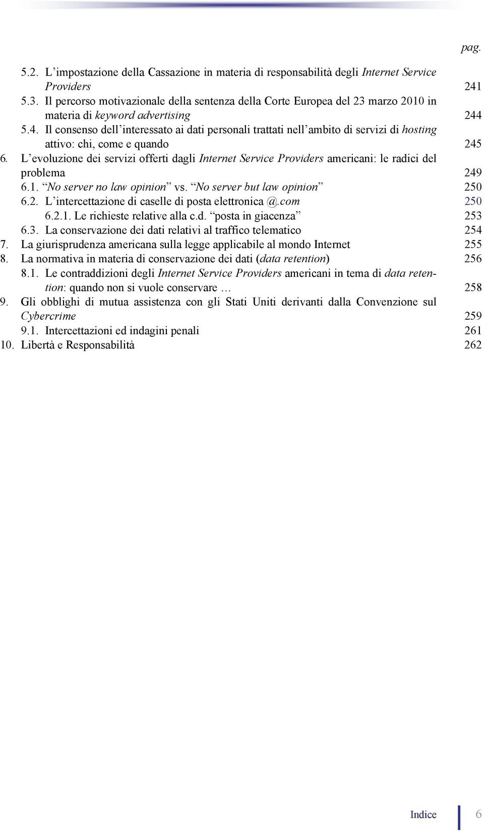 5.4. Il consenso dell interessato ai dati personali trattati nell ambito di servizi di hosting attivo: chi, come e quando 245 6.