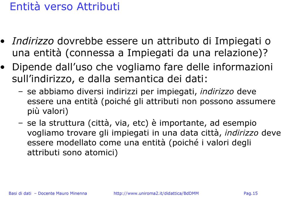 impiegati, indirizzo deve essere una entità (poiché gli attributi non possono assumere più valori) se la struttura (città, via, etc) è