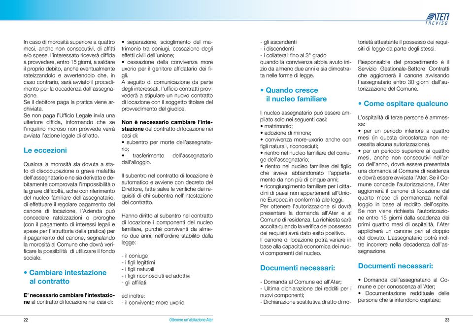 Se non paga l Ufficio Legale invia una ulteriore diffida, informando che se l inquilino moroso non provvede verrà avviata l azione legale di sfratto.