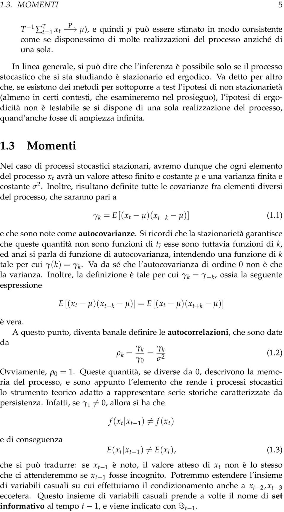 Va detto per altro che, se esistono dei metodi per sottoporre a test l ipotesi di non stazionarietà (almeno in certi contesti, che esamineremo nel prosieguo), l ipotesi di ergodicità non è testabile