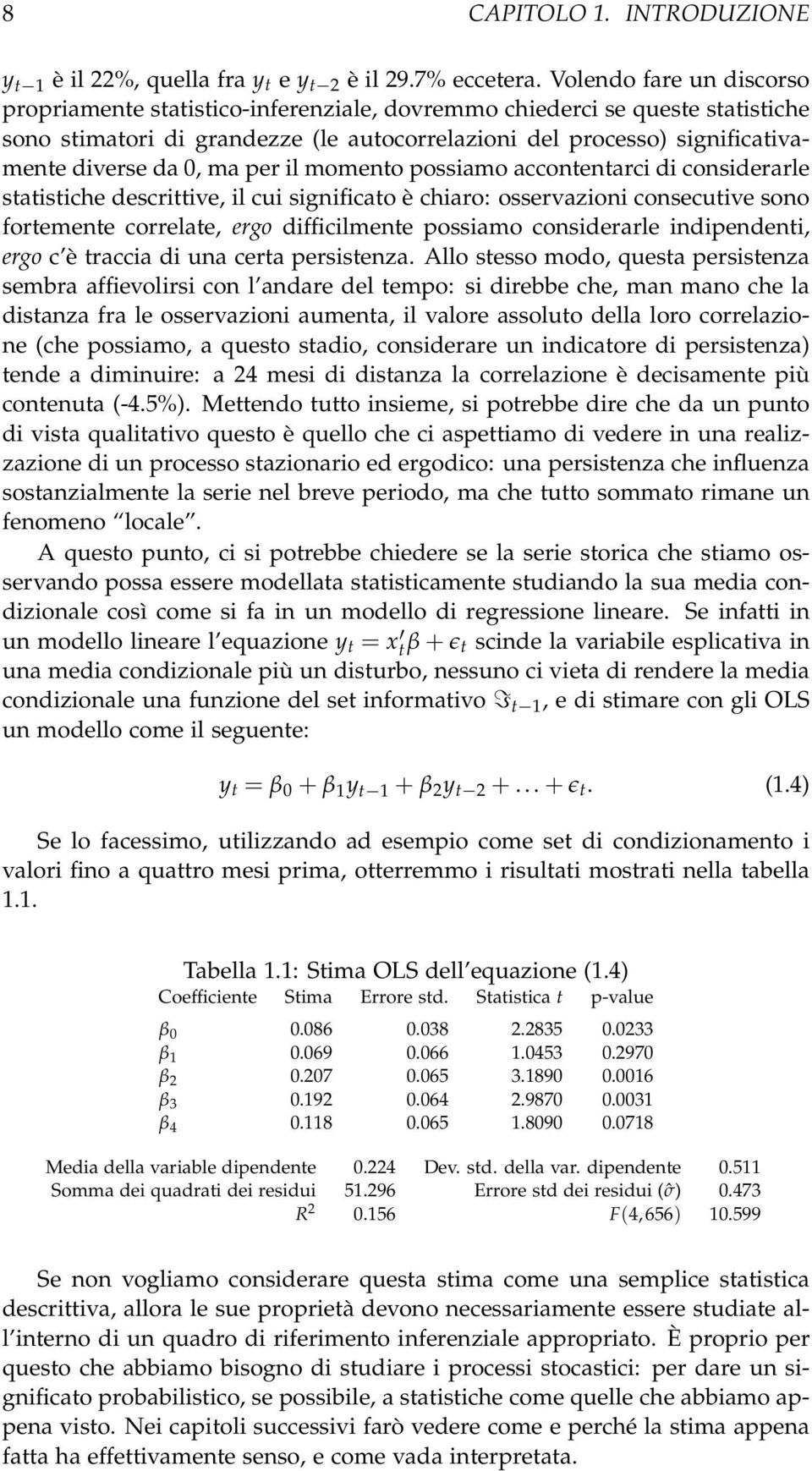 ma per il momento possiamo accontentarci di considerarle statistiche descrittive, il cui significato è chiaro: osservazioni consecutive sono fortemente correlate, ergo difficilmente possiamo