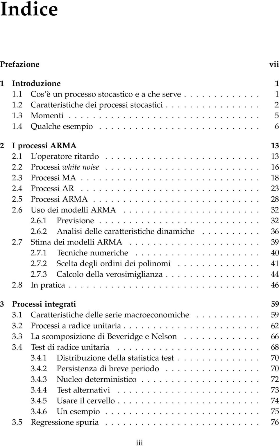 4 Processi AR.............................. 23 2.5 Processi ARMA............................ 28 2.6 Uso dei modelli ARMA....................... 32 2.6.1 Previsione........................... 32 2.6.2 Analisi delle caratteristiche dinamiche.