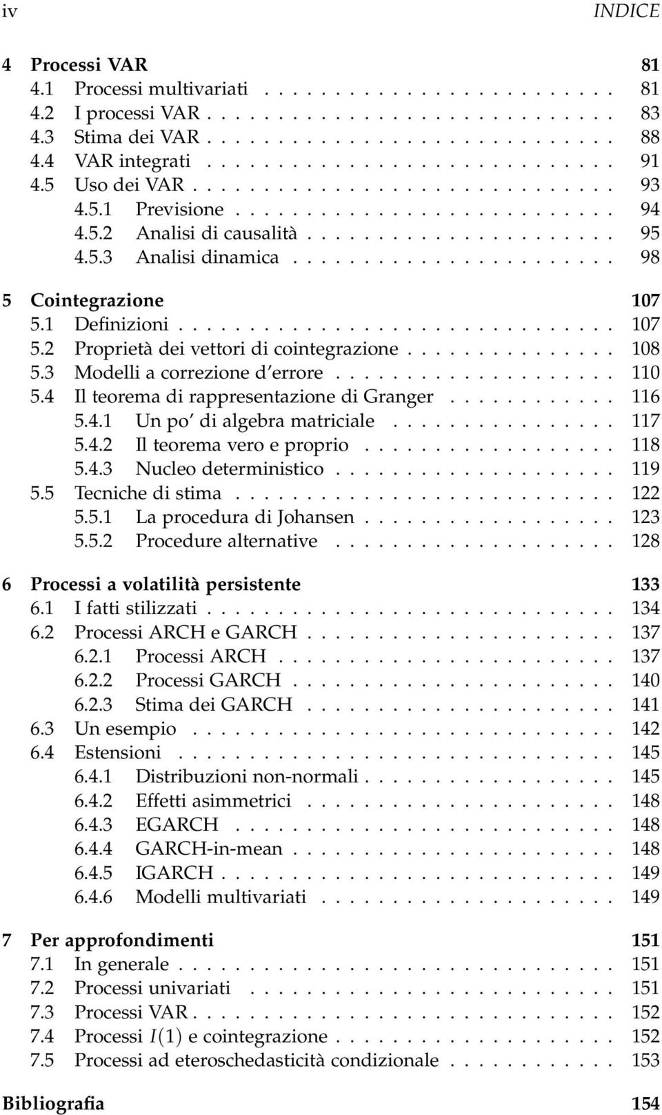 ...................... 98 5 Cointegrazione 107 5.1 Definizioni............................... 107 5.2 Proprietà dei vettori di cointegrazione............... 108 5.3 Modelli a correzione d errore.