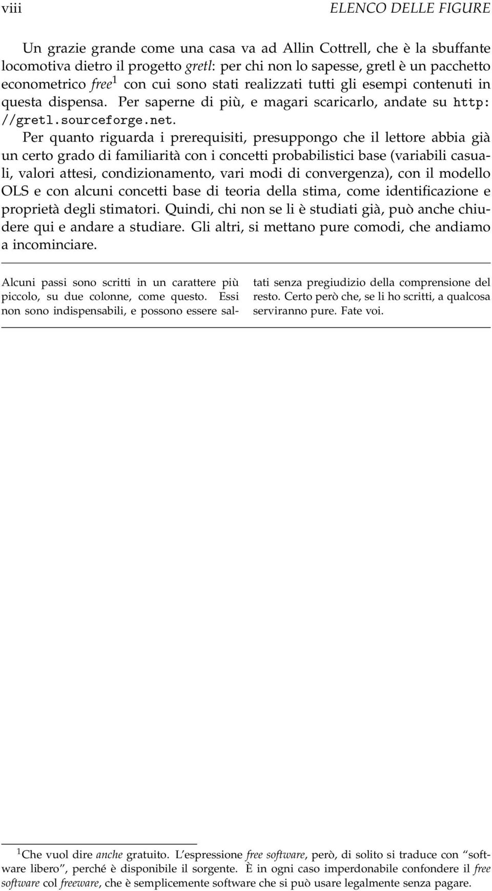 Per quanto riguarda i prerequisiti, presuppongo che il lettore abbia già un certo grado di familiarità con i concetti probabilistici base (variabili casuali, valori attesi, condizionamento, vari modi