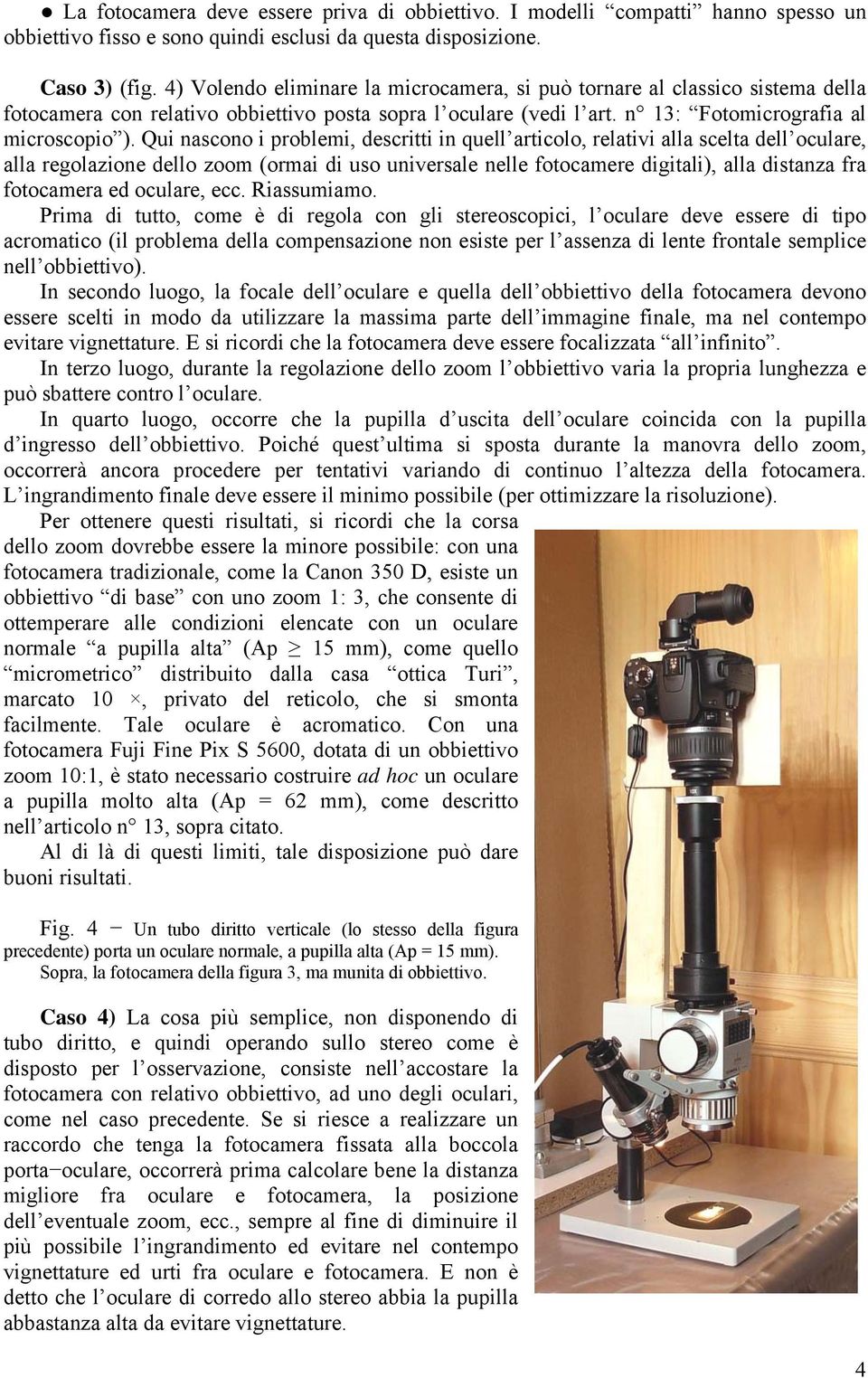 Qui nascono i problemi, descritti in quell articolo, relativi alla scelta dell oculare, alla regolazione dello zoom (ormai di uso universale nelle fotocamere digitali), alla distanza fra fotocamera