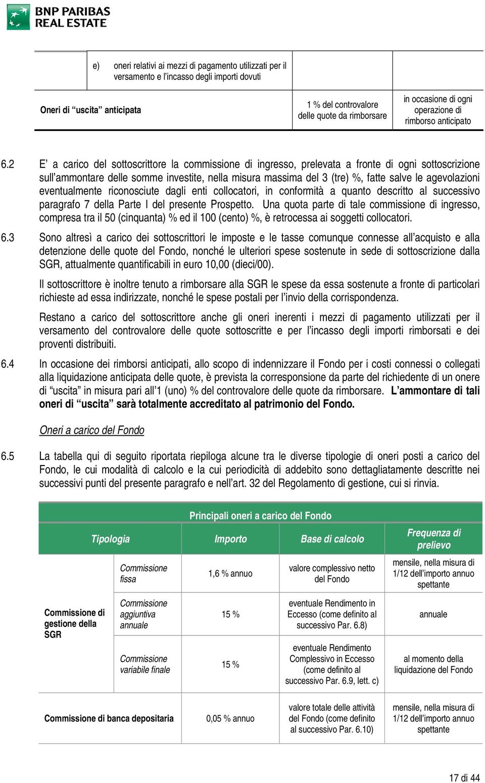 2 E a carico del sottoscrittore la commissione di ingresso, prelevata a fronte di ogni sottoscrizione sull ammontare delle somme investite, nella misura massima del 3 (tre) %, fatte salve le