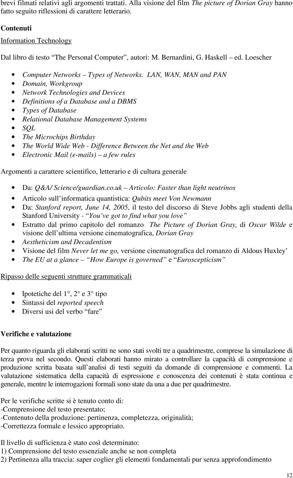 LAN, WAN, MAN and PAN Domain, Workgroup Network Technologies and Devices Definitions of a Database and a DBMS Types of Database Relational Database Management Systems SQL The Microchips Birthday The