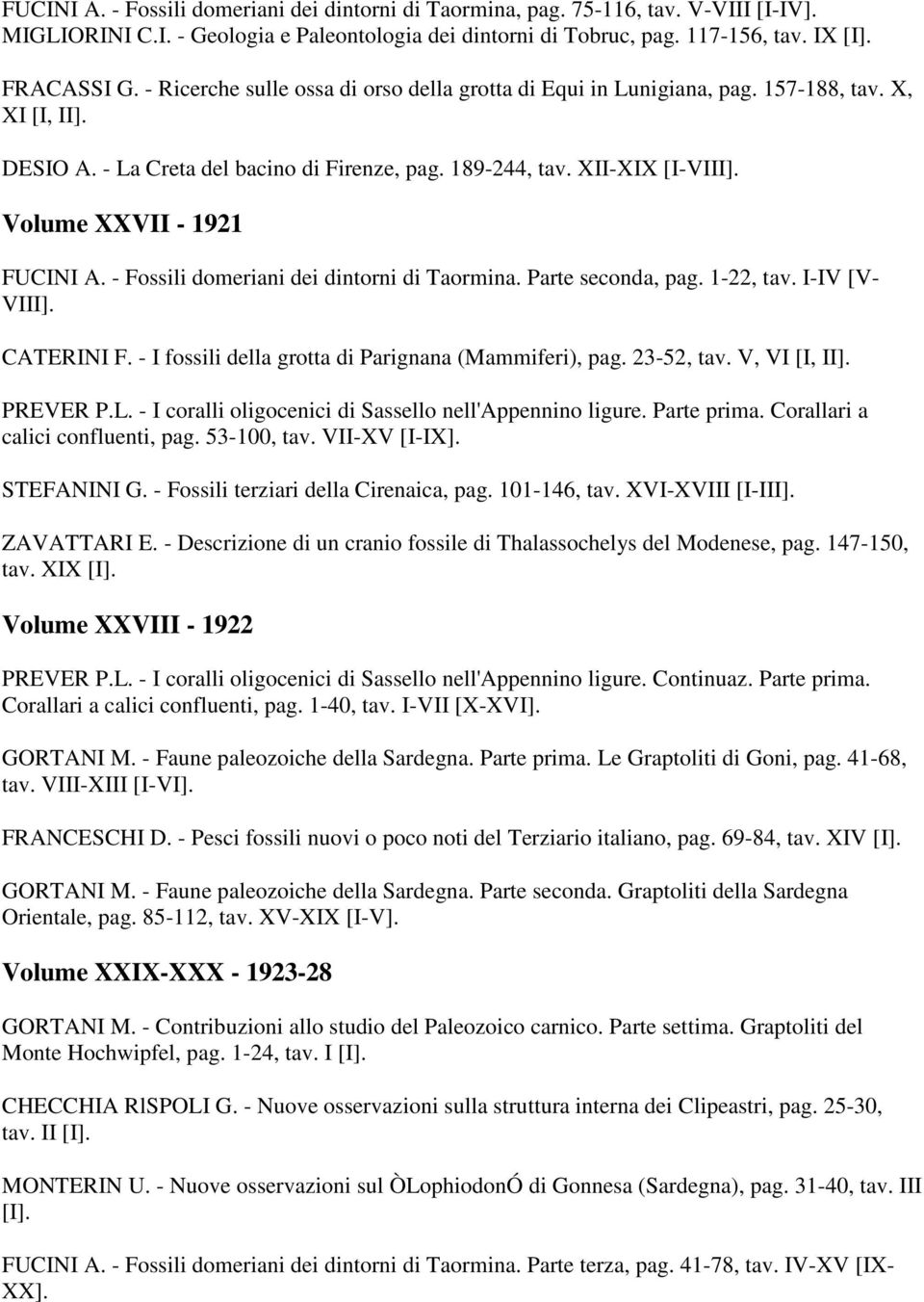 Volume XXVII - 1921 FUCINI A. - Fossili domeriani dei dintorni di Taormina. Parte seconda, pag. 1-22, tav. I-IV [V- VIII]. CATERINI F. - I fossili della grotta di Parignana (Mammiferi), pag.