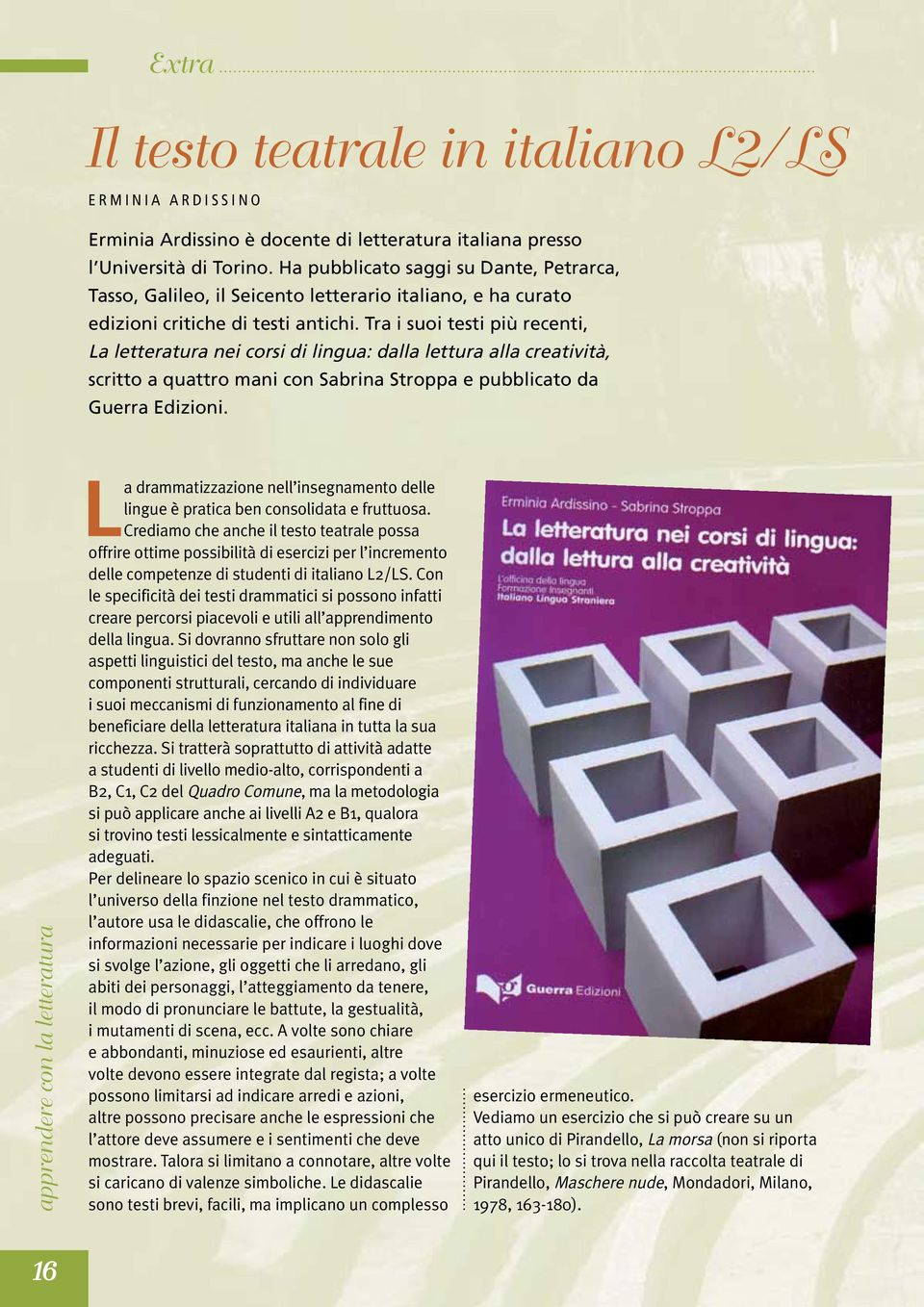 Tra i suoi testi più recenti, La letteratura nei corsi di lingua: dalla lettura alla creatività, scritto a quattro mani con Sabrina Stroppa e pubblicato da Guerra Edizioni.