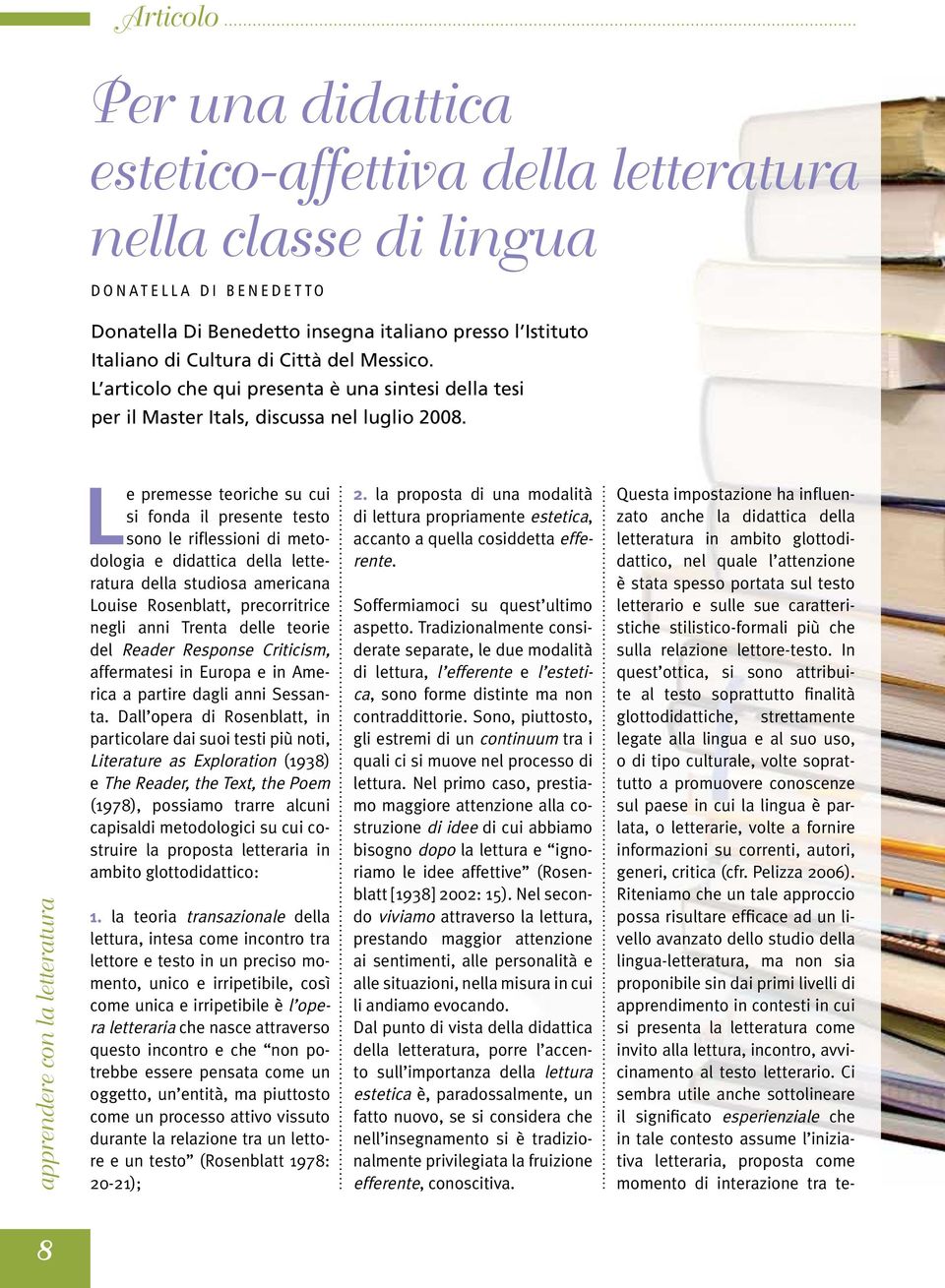 apprendere con la letteratura Le premesse teoriche su cui si fonda il presente testo sono le riflessioni di metodologia e didattica della letteratura della studiosa americana Louise Rosenblatt,