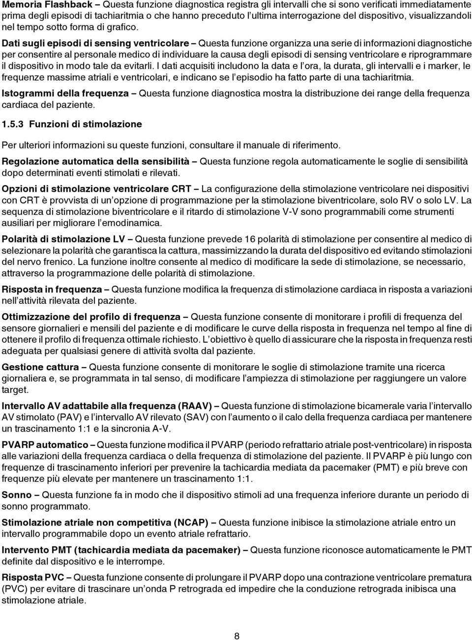 Dati sugli episodi di sensing ventricolare Questa funzione organizza una serie di informazioni diagnostiche per consentire al personale medico di individuare la causa degli episodi di sensing