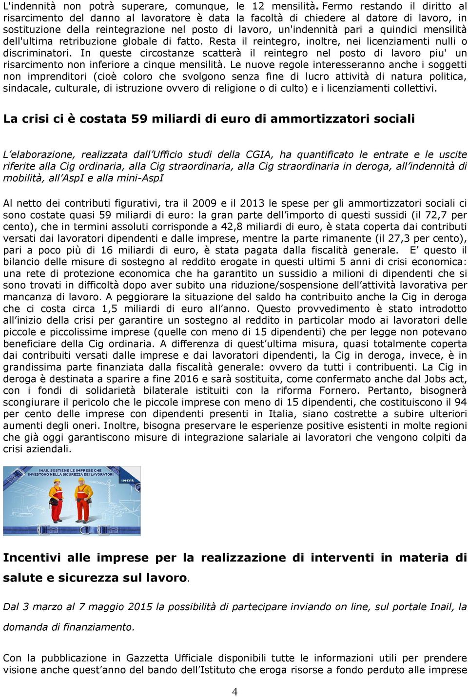 quindici mensilità dell'ultima retribuzione globale di fatto. Resta il reintegro, inoltre, nei licenziamenti nulli o discriminatori.