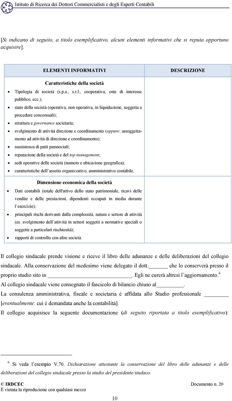 ); stato della società (operativa, non operativa, in liquidazione, soggetta a procedure concorsuali); struttura e governance societaria; svolgimento di attività direzione e coordinamento (oppure: