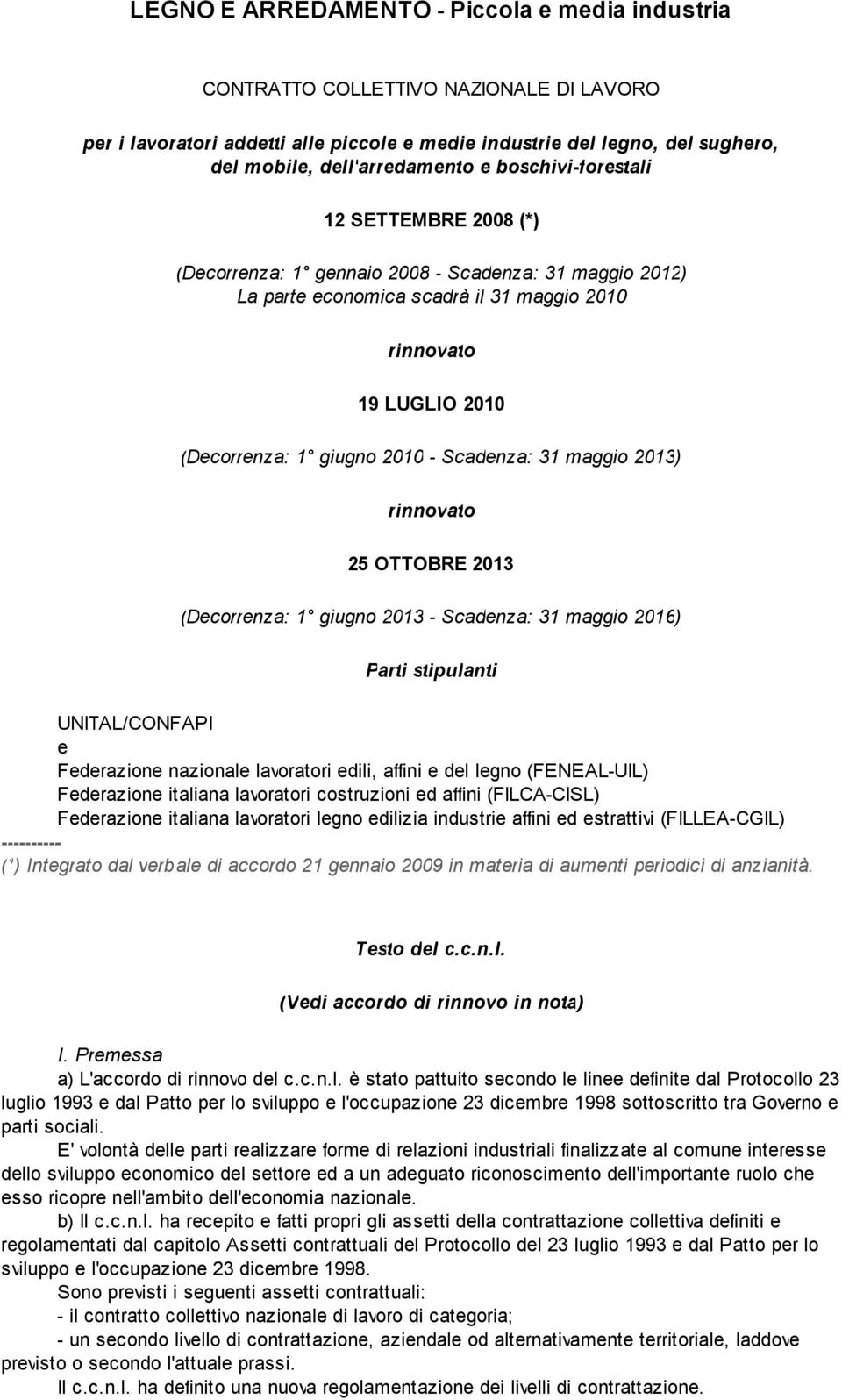 Scadenza: 31 maggio 2013) rinnovato 25 OTTOBRE 2013 (Decorrenza: 1 giugno 2013 - Scadenza: 31 maggio 2016) Parti stipulanti UNITAL/CONFAPI e Federazione nazionale lavoratori edili, affini e del legno