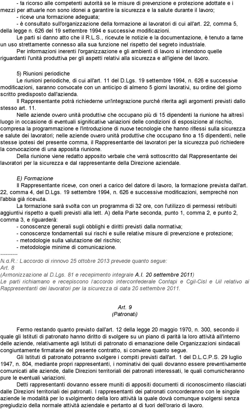 Le parti si danno atto che il R.L.S., ricevute le notizie e la documentazione, è tenuto a farne un uso strettamente connesso alla sua funzione nel rispetto del segreto industriale.