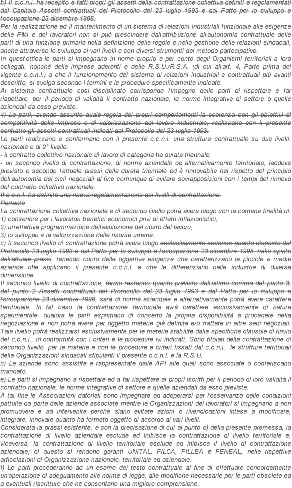 ha recepito e fatti propri gli assetti della contrattazione collettiva definiti e regolamentati dal Capitolo Assetti contrattuali del Protocollo del 23 luglio 1993 e dal Patto per lo sviluppo e