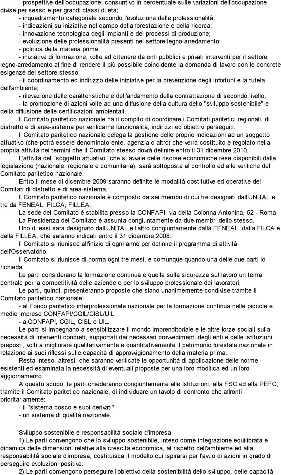 presenti nel settore legno-arredamento; - politica della materia prima; - iniziative di formazione, volte ad ottenere da enti pubblici e privati interventi per il settore legno-arredamento al fine di