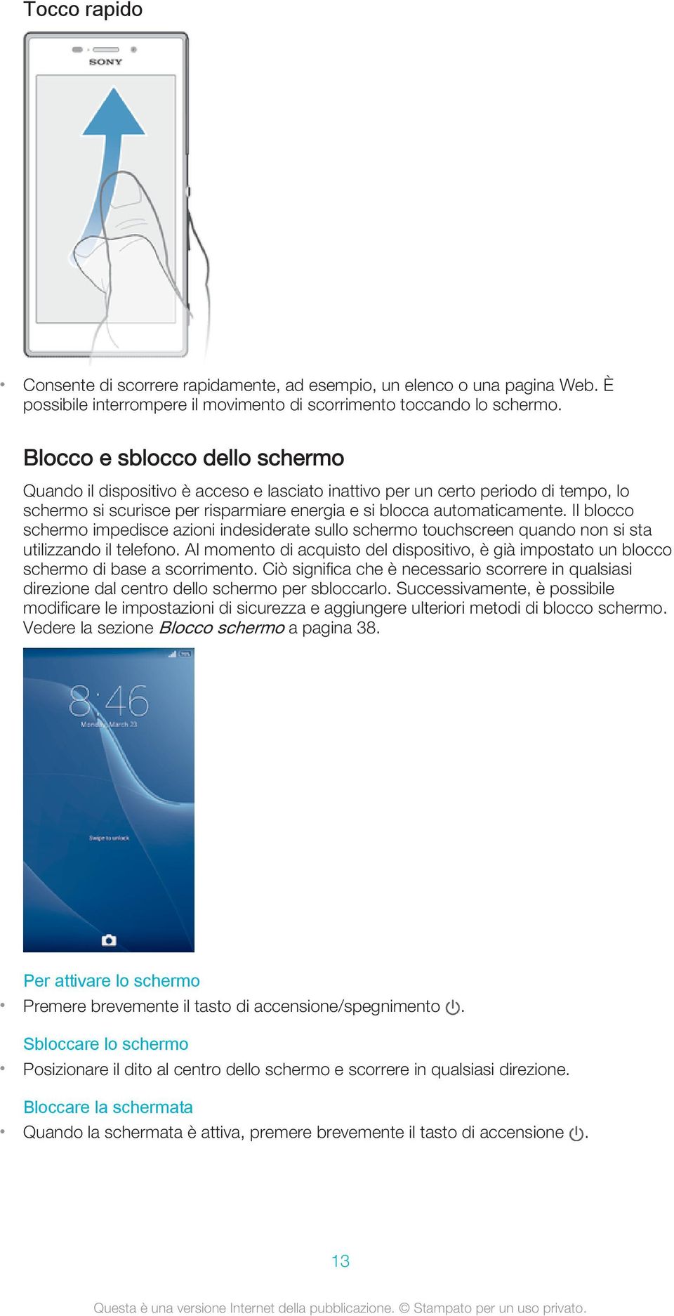 Il blocco schermo impedisce azioni indesiderate sullo schermo touchscreen quando non si sta utilizzando il telefono.