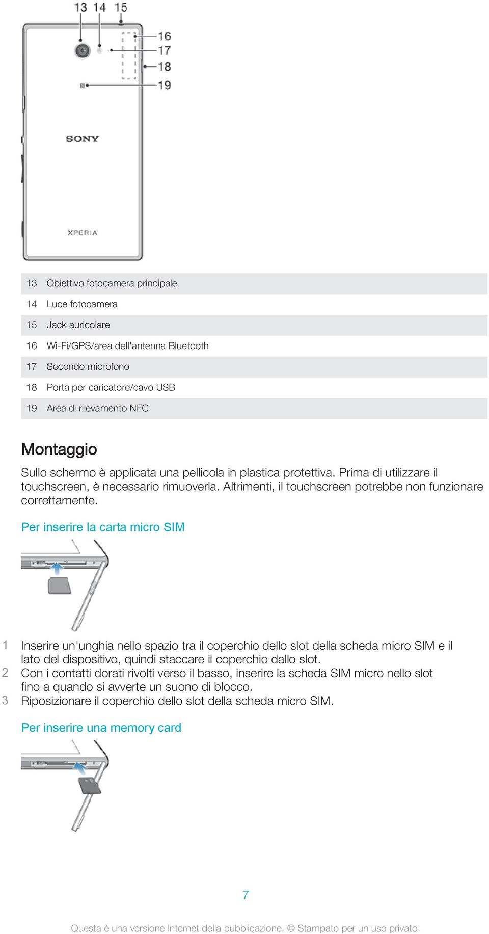 Per inserire la carta micro SIM 1 Inserire un'unghia nello spazio tra il coperchio dello slot della scheda micro SIM e il lato del dispositivo, quindi staccare il coperchio dallo slot.