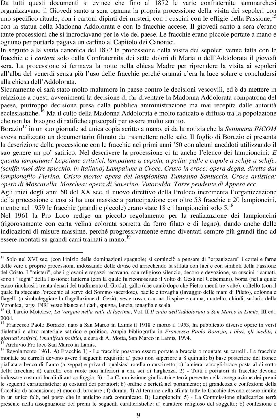 Il giovedì santo a sera c'erano tante processioni che si incrociavano per le vie del paese. Le fracchie erano piccole portate a mano e ognuno per portarla pagava un carlino al Capitolo dei Canonici.