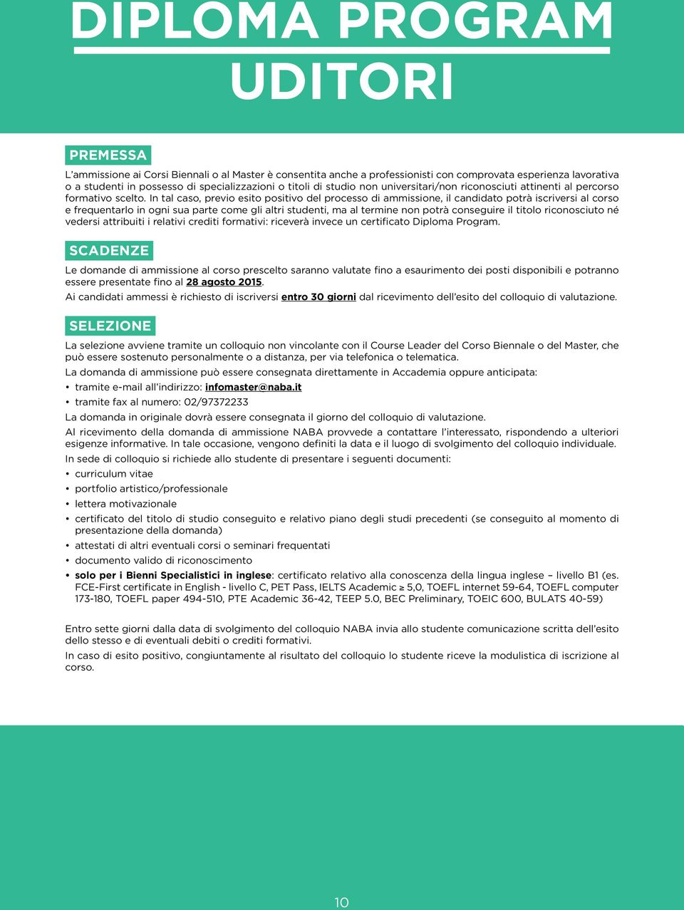 In tal caso, previo esito positivo del processo di ammissione, il candidato potrà iscriversi al corso e frequentarlo in ogni sua parte come gli altri studenti, ma al termine non potrà conseguire il