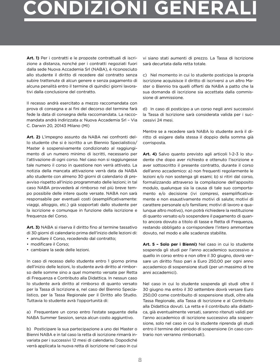 recedere dal contratto senza subire trattenute di alcun genere e senza pagamento di alcuna penalità entro il termine di quindici giorni lavorativi dalla conclusione del contratto.