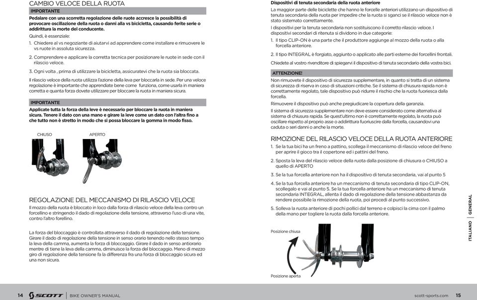 Comprendere e applicare la corretta tecnica per posizionare le ruote in sede con il rilascio veloce. 3. Ogni volta, prima di utilizzare la bicicletta, assicuratevi che la ruota sia bloccata.