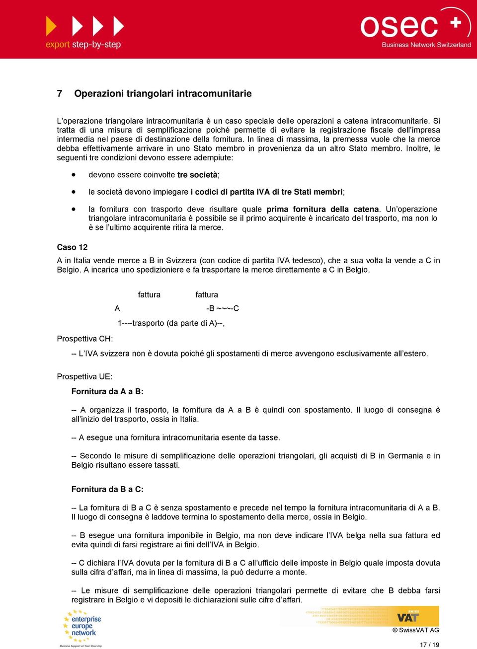 In linea di massima, la premessa vuole che la merce debba effettivamente arrivare in uno Stato membro in provenienza da un altro Stato membro.