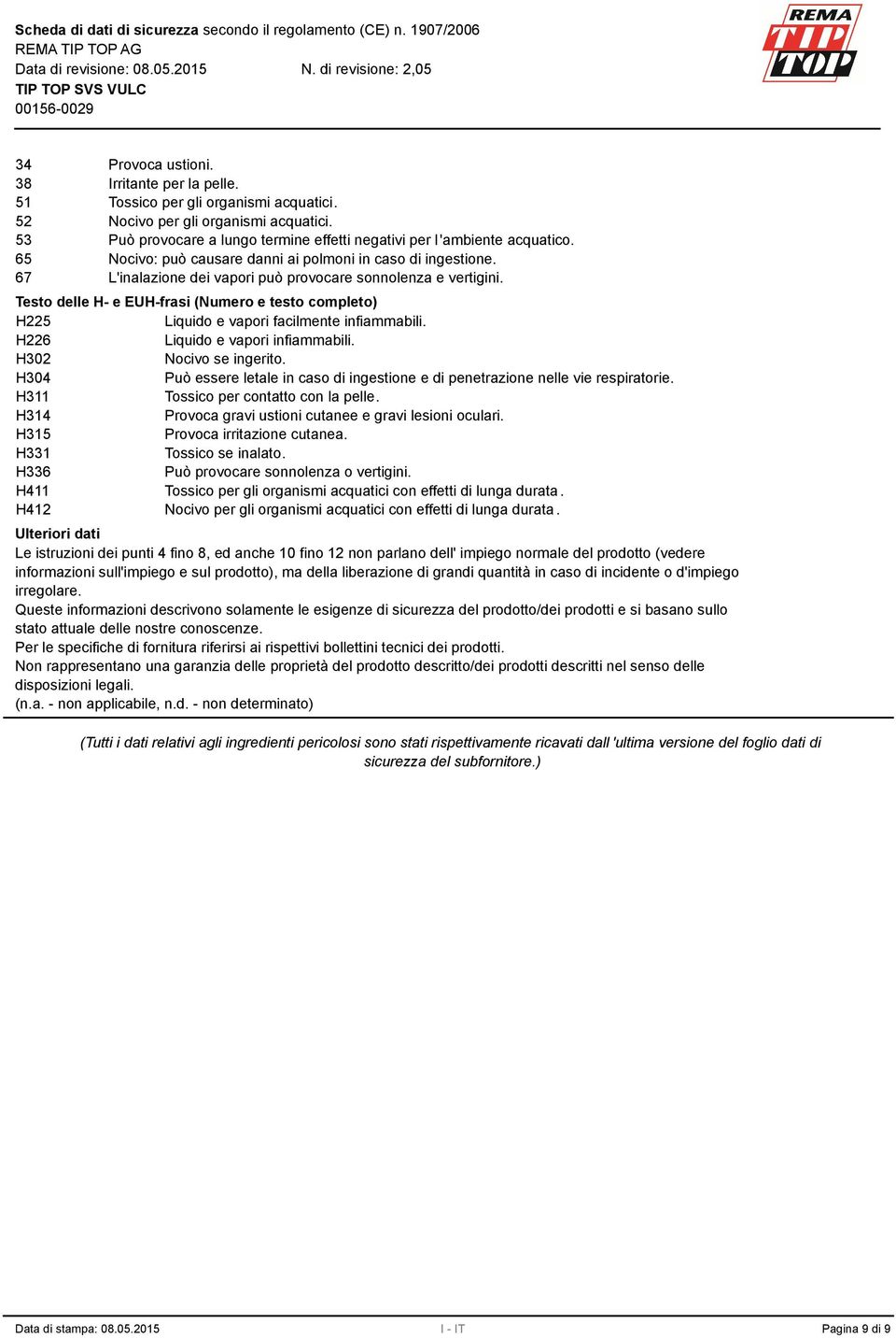 Testo delle H- e EUH-frasi (Numero e testo completo) H225 Liquido e vapori facilmente infiammabili. H226 Liquido e vapori infiammabili. H02 Nocivo se ingerito.