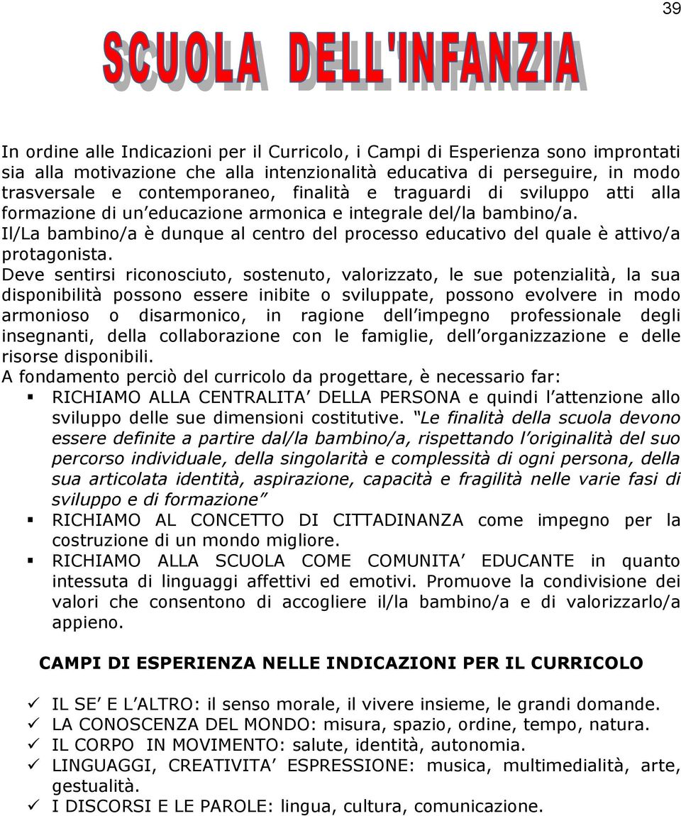 Il/La bambino/a è dunque al centro del processo educativo del quale è attivo/a protagonista.