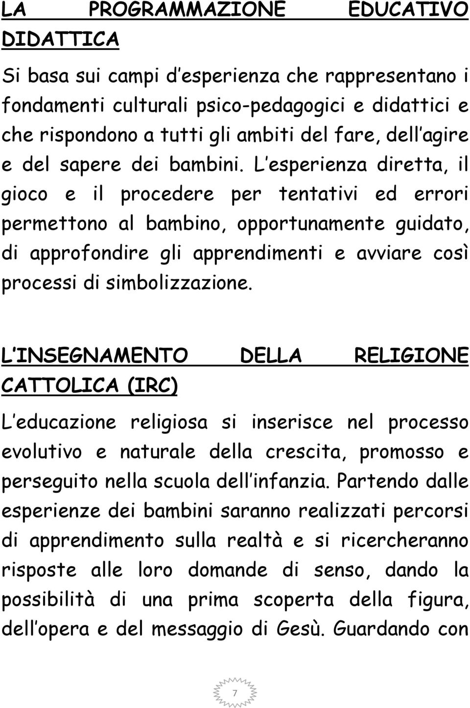 L esperienza diretta, il gioco e il procedere per tentativi ed errori permettono al bambino, opportunamente guidato, di approfondire gli apprendimenti e avviare così processi di simbolizzazione.