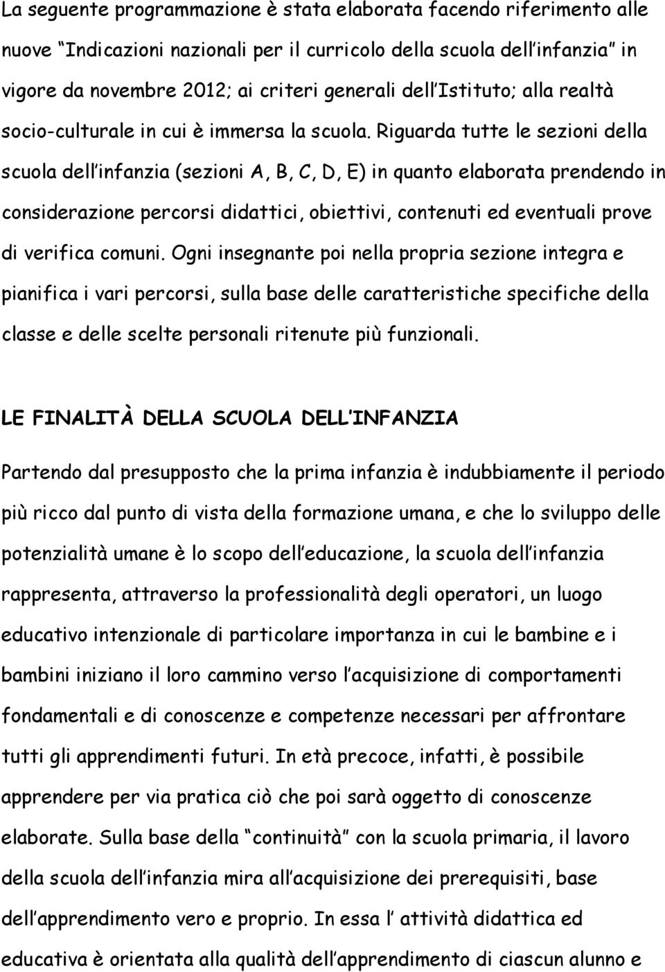 Riguarda tutte le sezioni della scuola dell infanzia (sezioni A, B, C, D, E) in quanto elaborata prendendo in considerazione percorsi didattici, obiettivi, contenuti ed eventuali prove di verifica