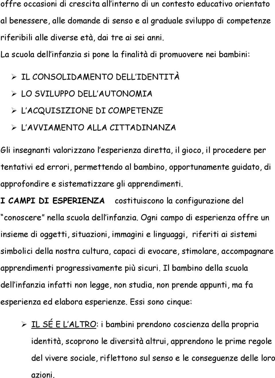 insegnanti valorizzano l esperienza diretta, il gioco, il procedere per tentativi ed errori, permettendo al bambino, opportunamente guidato, di approfondire e sistematizzare gli apprendimenti.