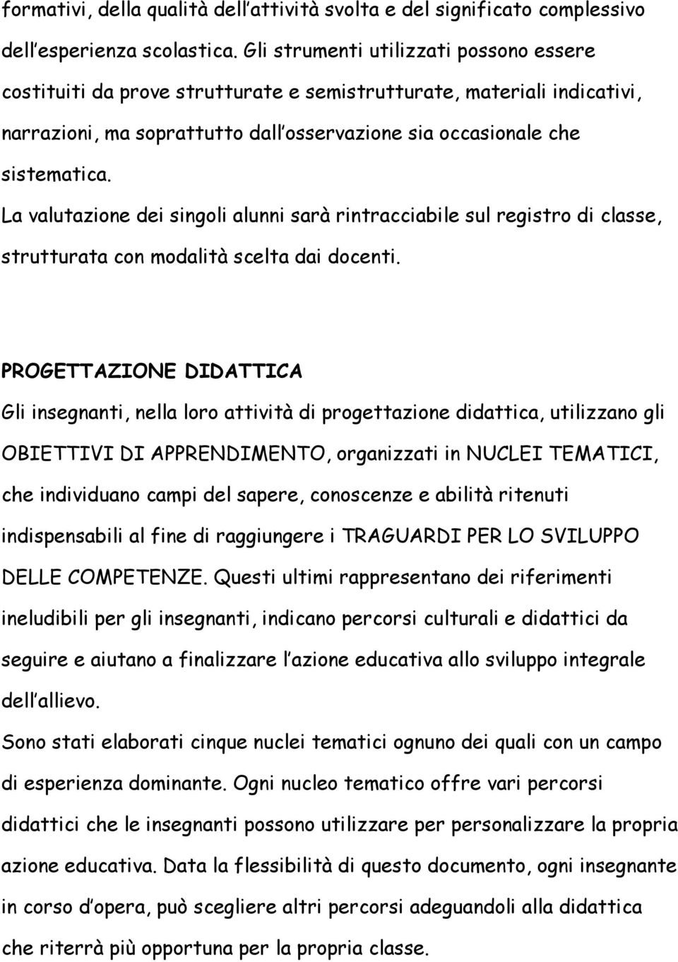 La valutazione dei singoli alunni sarà rintracciabile sul registro di classe, strutturata con modalità scelta dai docenti.