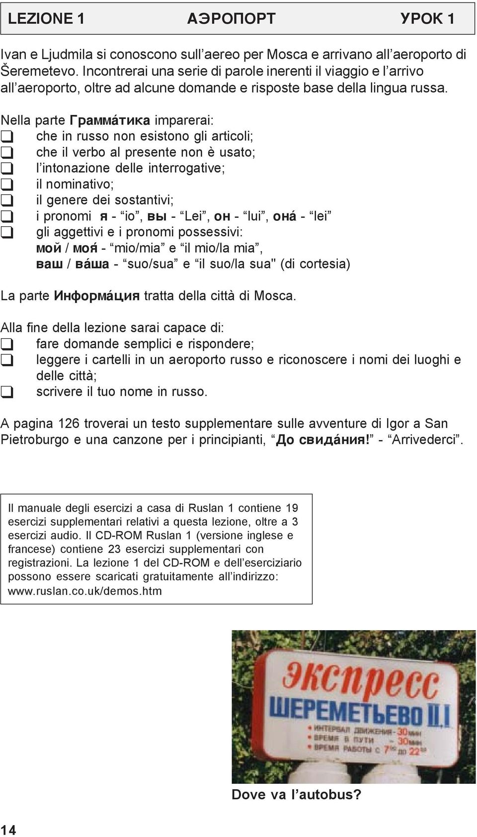 Nella parte Ãðàìì òèêà imparerai: che in russo non esistono gli articoli; che il verbo al presente non è usato; l intonazione delle interrogative; il nominativo; il genere dei sostantivi; i pronomi ÿ