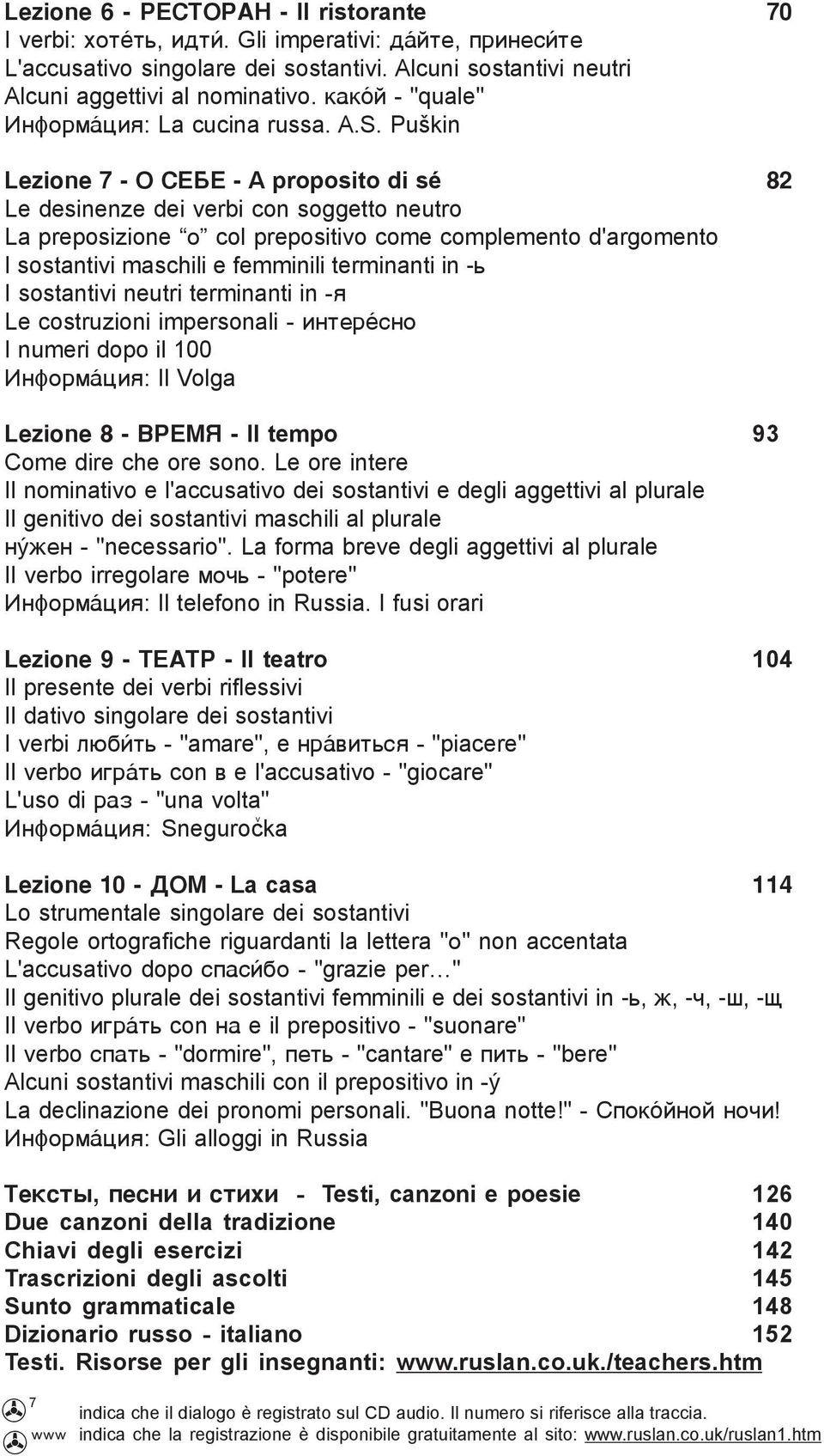 Puškin Lezione 7 - Î ÑÅÁÅ - A proposito di sé 82 Le desinenze dei verbi con soggetto neutro La preposizione o col prepositivo come complemento d'argomento I sostantivi maschili e femminili terminanti