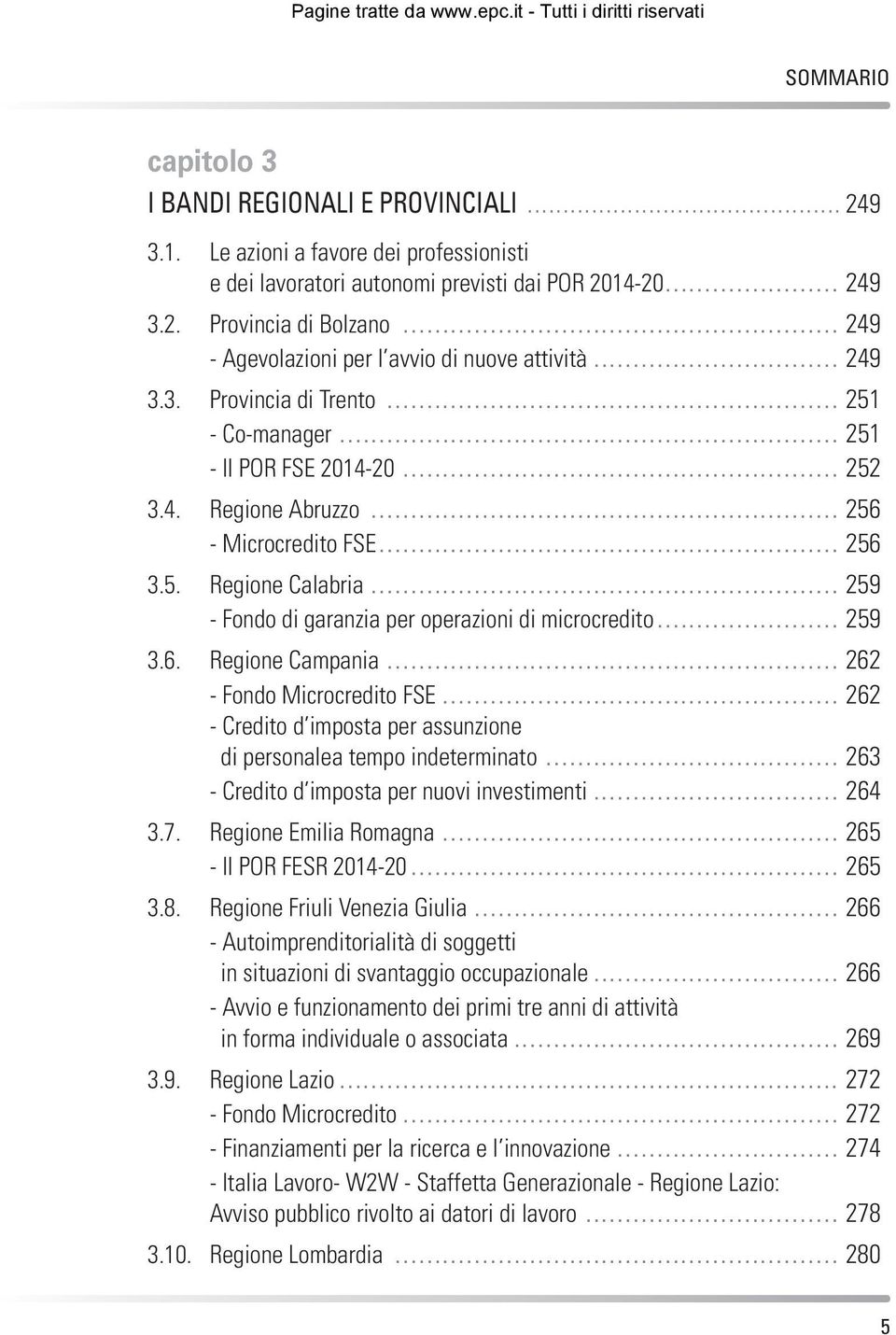 .. 259 - Fondo di garanzia per operazioni di microcredito... 259 3.6. Regione Campania... 262 - Fondo Microcredito FSE... 262 - Credito d imposta per assunzione di personalea tempo indeterminato.