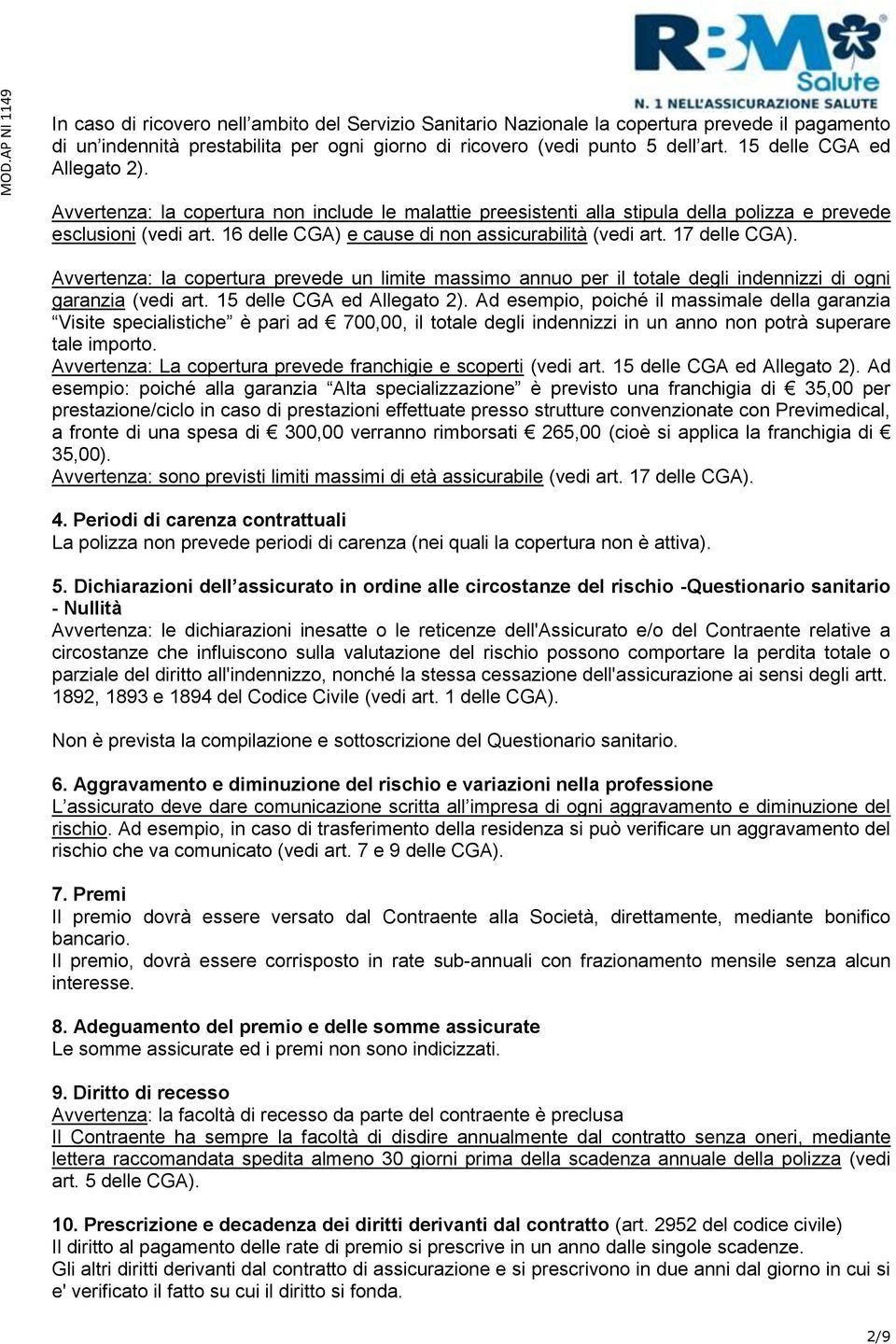 16 delle CGA) e cause di non assicurabilità (vedi art. 17 delle CGA). Avvertenza: la copertura prevede un limite massimo annuo per il totale degli indennizzi di ogni garanzia (vedi art.