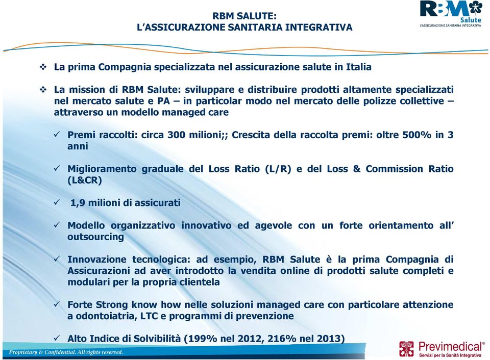 oltre 500% in 3 anni Miglioramento graduale del Loss Ratio (L/R) e del Loss & Commission Ratio (L&CR) 1,9 milioni di assicurati Modello organizzativo innovativo ed agevole con un forte orientamento