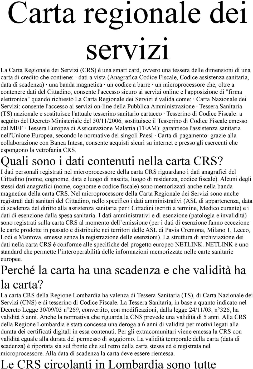 l'apposizione di "firma elettronica" quando richiesto La Carta Regionale dei Servizi è valida come: Carta Nazionale dei Servizi: consente l'accesso ai servizi on-line della Pubblica Amministrazione