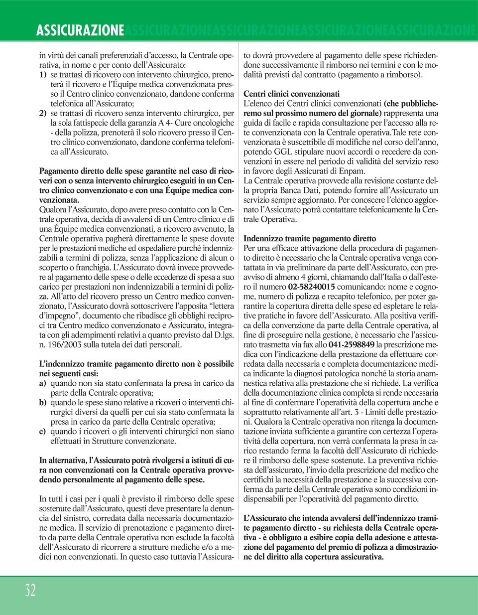 intervento chirurgico, per la sola fattispecie della garanzia A 4- Cure oncologiche - della polizza, prenoterà il solo ricovero presso il Centro clinico convenzionato, dandone conferma telefonica all