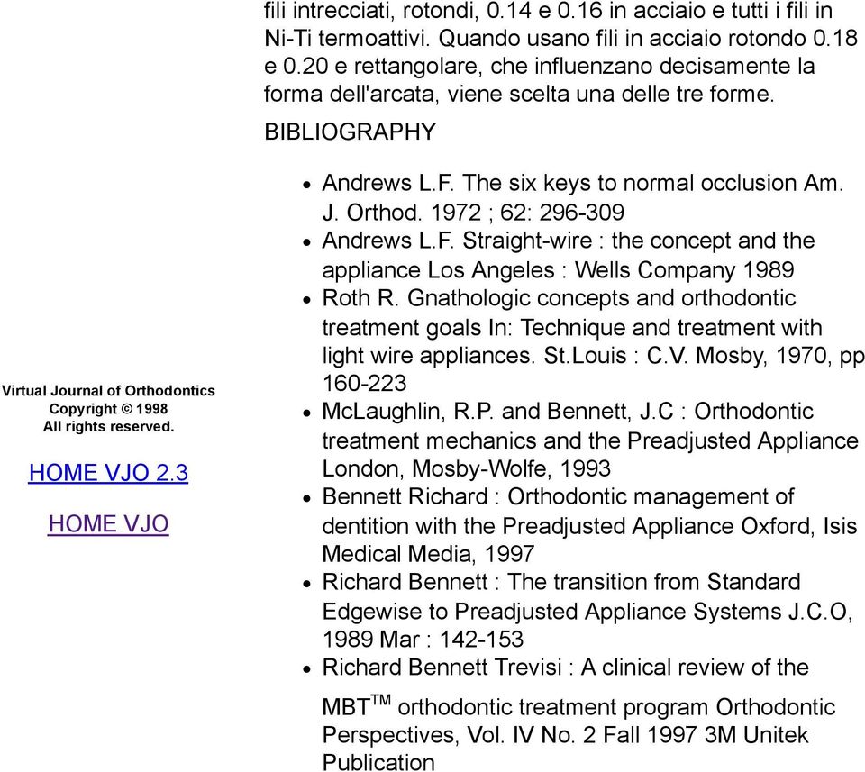 3 HOME VJO Andrews L.F. The six keys to normal occlusion Am. J. Orthod. 1972 ; 62: 296-309 Andrews L.F. Straight-wire : the concept and the appliance Los Angeles : Wells Company 1989 Roth R.