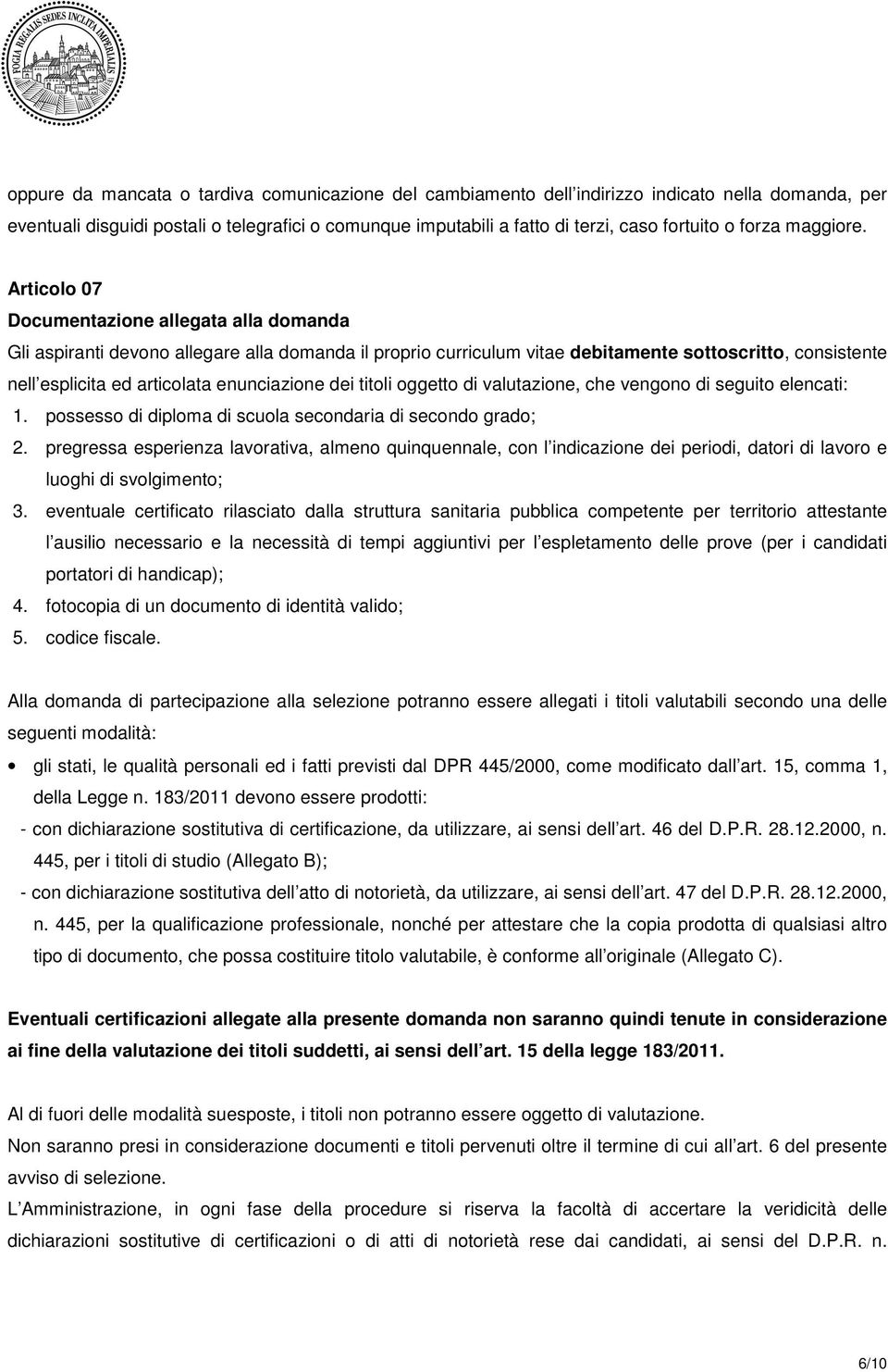 Articolo 07 Documentazione allegata alla domanda Gli aspiranti devono allegare alla domanda il proprio curriculum vitae debitamente sottoscritto, consistente nell esplicita ed articolata enunciazione