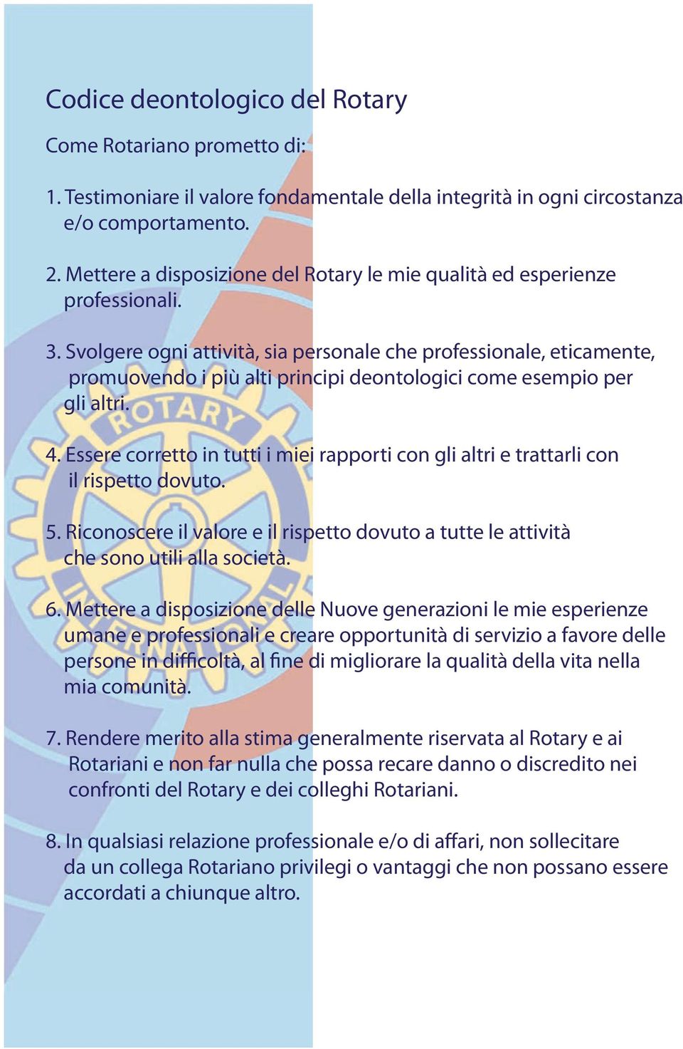 Svolgere ogni attività, sia personale che professionale, eticamente, promuovendo i più alti principi deontologici come esempio per gli altri. 4.