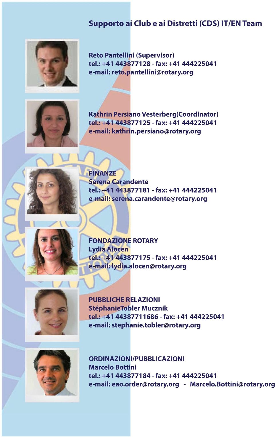 : +41 443877181 - fax: +41 444225041 e-mail: serena.carandente@rotary.org FONDAZIONE ROTARY Lydia Alocen tel.: +41 443877175 - fax: +41 444225041 e-mail: lydia.alocen@rotary.